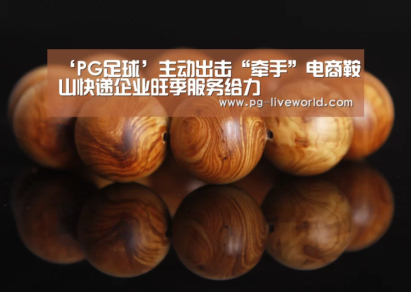‘PG足球’主动出击“牵手”电商鞍山快递企业旺季服务给力(图1) PG足球